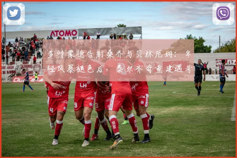 多特蒙德告别桑乔与贝林厄姆：年轻风暴褪色后，泰尔齐奇重建遇考验