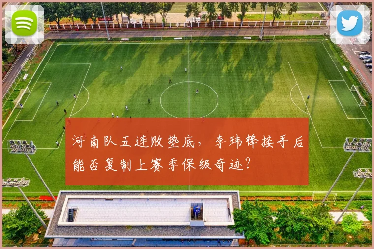 河南队五连败垫底，李玮锋接手后能否复制上赛季保级奇迹？